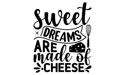 sweet dreams are made of cheese, cooking T shirt Design, Quotes about Kitchen, Cut Files for Cricut Svg,with hand-lettering and decoration elements, funny cooking vector and EPS 10