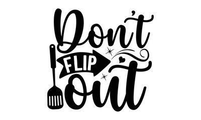 Don’t flip out, cooking T shirt Design, Kitchen Sign, funny cooking Quotes, Hand drawn vintage illustration with hand-lettering and decoration elements, Cut Files for Cricut Svg and EPS 10