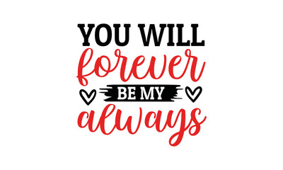 You will forever be my always valentine quote typography svg