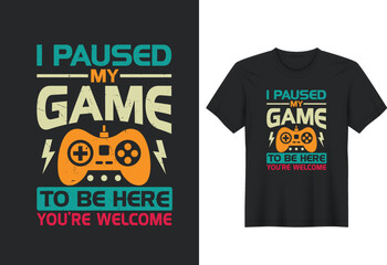I Paused My Game To Be Here You're Welcome T-Shirt Design, Posters, Greeting Cards, Textiles, and Sticker Vector Illustration