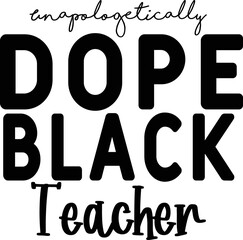 Unapologetically Dope Black Teacher svg