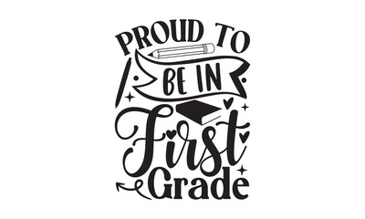 Proud To Be In First Grade-School Svg Design, Hand drawn lettering phrase isolated on white background, Illustration for prints on t-shirts, bags and posters, for Cutting Machine, Silhouette Cameo .