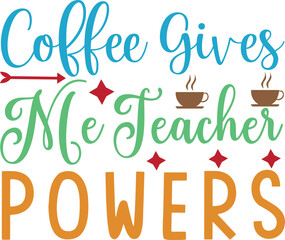 Coffee Gives me Teacher Powers