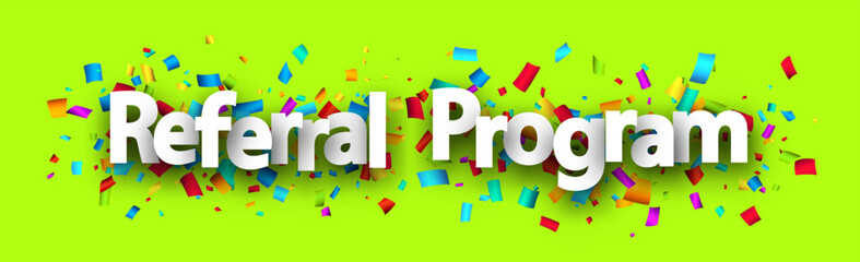 Referral program sign over colorful cut out ribbon confetti background.