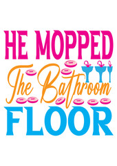 He mopped the bathroom floor