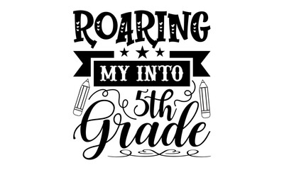 Roaring My Into 5th Grade – School svg design, Hand drawn lettering phrase, Hand written vector svg design, Isolated on white background, Silhouette Cameo, Cricut, t-shirts, bags, posters and cards