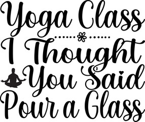 Yoga Class I ThougHt You Said Pour A Glass