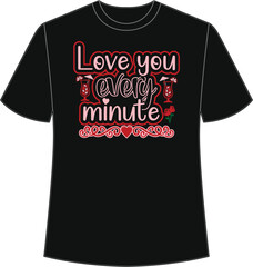 Love you every minute Happy Valentine day shirt print template, Valentine Typography design for girls, boys, women, love vibes, valentine gift, loved bab