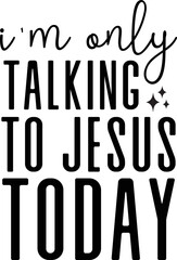 i'm only talking to jesus today SVG