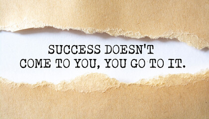 Inspirational motivational quote. Success doesn't come to you, you go to it.