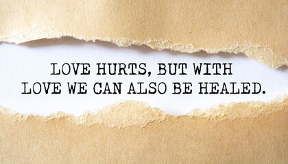 Inspirational motivational quote. Love hurts, but with love we can also be healed.