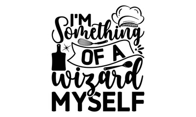 I'm something of a wizard myself, Cooking t shirt design, Hand drawn lettering phrase,  farmers market, country fair, cooking shop, food company, svg Files for Cutting Cricut and Silhouette EPS 10