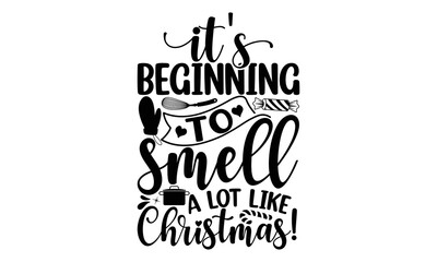 It's beginning to smell a lot like Christmas!, Cooking t shirt design,  svg Files for Cutting and Silhouette, and Hand drawn lettering phrase, restaurant, logo, bakery, street festival, kitchen decor 