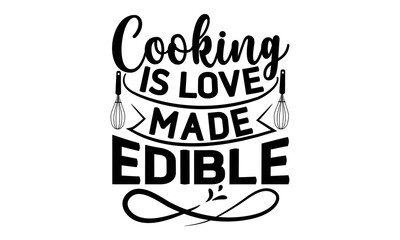 Cooking is love made edible, Cooking t shirt design,  svg Files for Cutting and Silhouette, and Hand drawn lettering phrase, restaurant, logo, bakery, street festival, kitchen decor eps 10