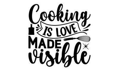 Cooking is love made visible, Cooking t shirt design, Hand drawn lettering phrase,  farmers market, country fair, cooking shop, food company, svg Files for Cutting Cricut and Silhouette EPS 10