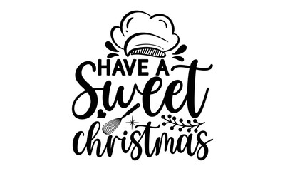 have a sweet christmas, Cooking t shirt design,  svg Files for Cutting and Silhouette, and Hand drawn lettering phrase, restaurant, logo, bakery, street festival, kitchen decor eps 10