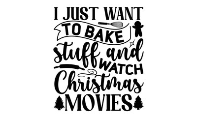 I just want to bake stuff and watch christmas movies, Cooking t shirt design, Hand drawn lettering phrase,  farmers market, country fair, cooking shop, food company, svg Files for Cutting Cricut and S