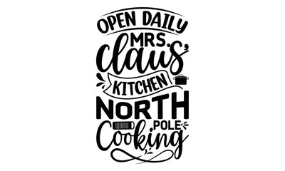 Open daily mrs. claus' kitchen north pole cooking, Cooking t shirt design, Hand drawn lettering phrase,  farmers market, country fair, cooking shop, food company, svg Files for Cutting Cricut and Silh