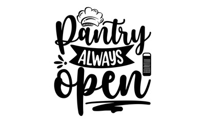 PANTRY ALWAYS OPEN, Cooking t shirt design,  svg Files for Cutting and Silhouette, and Hand drawn lettering phrase, restaurant, logo, bakery, street festival, kitchen decor eps 10
