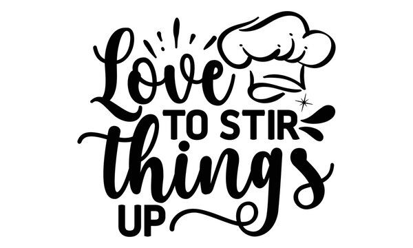 LOVE TO STIR THINGS UP, Cooking t shirt design, Hand drawn lettering phrase,  farmers market, country fair, cooking shop, food company, svg Files for Cutting Cricut and Silhouette EPS 10