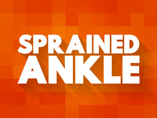 Sprained Ankle is an injury that occurs when you roll, twist or turn your ankle in an awkward way, text concept background