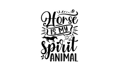 Horse Is My Spirit Animal - Horse SVG, Hand drawn lettering phrase, Calligraphy graphic design, Isolated on white background, for Cutting Machine, Silhouette Cameo, Cricut. for prints on t-shirts.