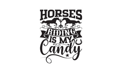 Horses Riding Is My Candy - Horse SVG T-shirt Design, Hand drawn vintage illustration with lettering and decoration, Isolated on white background, for prints on bags and poster.