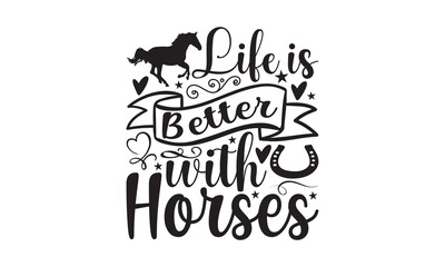 Life Is Better With Horses - Horse SVG, Hand drawn lettering phrase, Calligraphy graphic design, Isolated on white background, for Cutting Machine, Silhouette Cameo, Cricut. for prints on t-shirts.