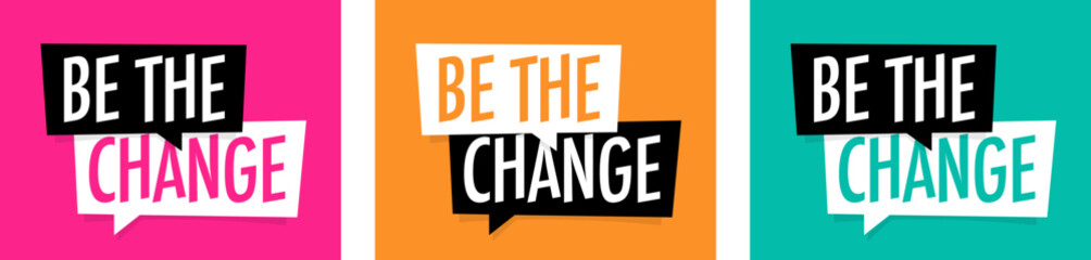 Be the change