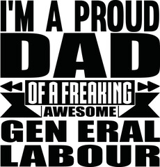 I M A PROUD  DAD OF A FREAKING AWESOME GEN ERAL LABOUR