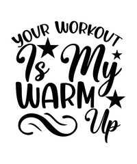 Your Workout Is My Warm Up