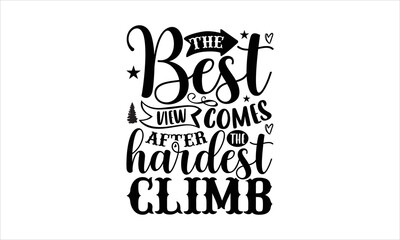 The best view comes after the hardest climb- Camping t-shirt design, Hand drawn lettering phrase, Handmade calligraphy vector illustration, Love, Heart, bags, posters. svg, EPS 10
