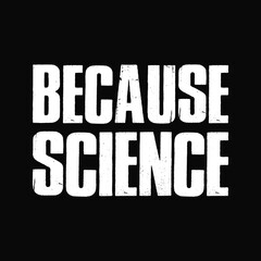Because Science Funny Sarcastic Quote Nerd Gifts Design
