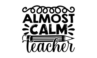 Obraz premium Almost calm teacher - Teacher T-shirt Design, Hand drawn vintage illustration with hand-lettering and decoration elements, SVG for Cutting Machine, Silhouette Cameo, Cricut.