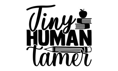 Tiny human tamer - Teacher T-shirt Design, Hand drawn lettering phrase, Handmade calligraphy vector illustration, svg for Cutting Machine, Silhouette Cameo, Cricut.