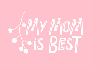 My Mom is Best text. Happy Mothers Day lettering. Hand drawn vector illustration. Mother's day card with berry doodle sketch. Happy Mother's Day typography vector design. Hand lettering poster.