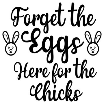 Forget The Eggs Here For The Chicks Spring Shirt Print Template, Spring Easter Vintage Vector, Typography Design For Spring Easter Love, Father, Mother, Sister, Brother, Boy, Girl