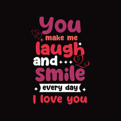 You make me laugh and smile every day. I love you , Valentine's Day, love , motivational , sweets simple minimal typography for background and t shirt