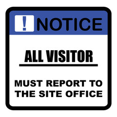 Notice, All Visitor, must report to the site office
