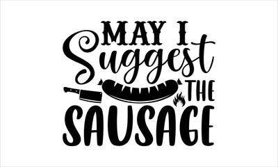 May i suggest the sausage- Barbecue T-shirt Design, Vector illustration with hand-drawn lettering, Set of inspiration for invitation and greeting card, prints and posters, Calligraphic svg 