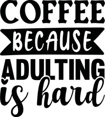 COFFEE BECAUSE ADULTING IS HARD