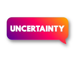 Uncertainty - epistemic situations involving imperfect or unknown information, text concept message bubble
