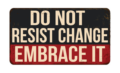 Do not resist change embrace it vintage rusty metal sign