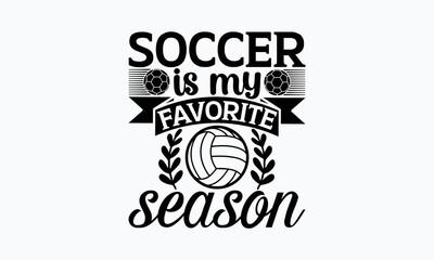 Soccer is my favorite season- Soccer SVG Design, Hand drawn lettering phrase isolated on white background, Illustration for prints on t-shirts, bags, posters, cards, mugs. EPS for Cutting Machine, Sil