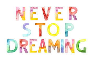Watercolor hand drawn lettering isolated. Handwritten message. Never stop dreaming. Can be used as a print on t-shirts and bags, for cards, banner or poster.