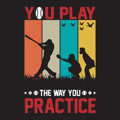 You play the way you practice Baseball T-Shirt Design