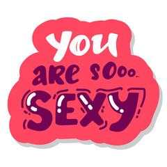 you are so sexy. Hand lettering quote on white
