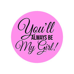 You will always be my girl label cute girl daughter saying icon design vector