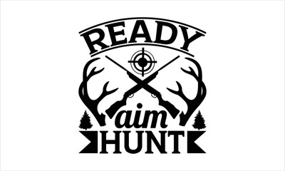 Ready aim hunt - Hunting t shirt design, Lettering design for greeting banners, Modern calligraphy, Cards and Posters, Mugs, Notebooks, white background, svg EPS 10.