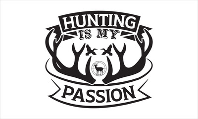 Hunting is my passion - Hunting t shirt design, Lettering design for greeting banners, Modern calligraphy, Cards and Posters, Mugs, Notebooks, white background, svg EPS 10.